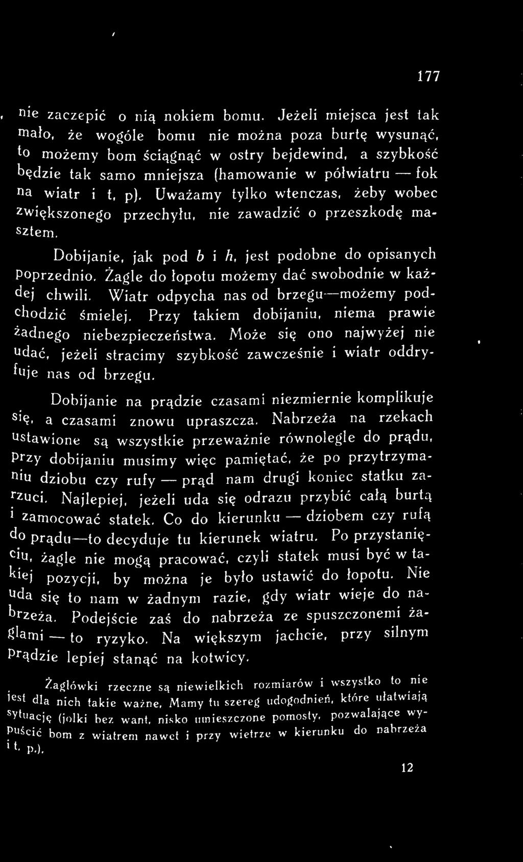 Może się ono najwyzej nie udać, jeżeli stracimy szybkość zawcześnie i wiatr oddryfuje nas od brzegu. Dobijanie na prądzie czasami niezmiernie komplikuje się, a czasami znowu upraszcza.