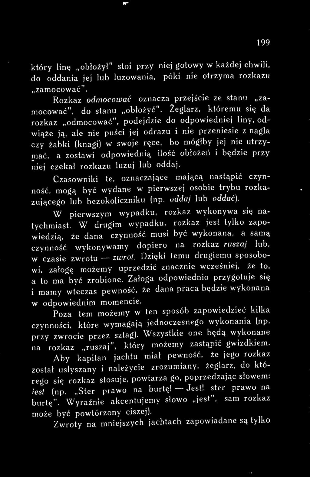 Czasowniki te, oznaczające mającą nastąpić czynność, mogą być wydane w pierwszej osobie trybu rozkazującego lub bezokoliczniku (np. oddaj lub oddać).