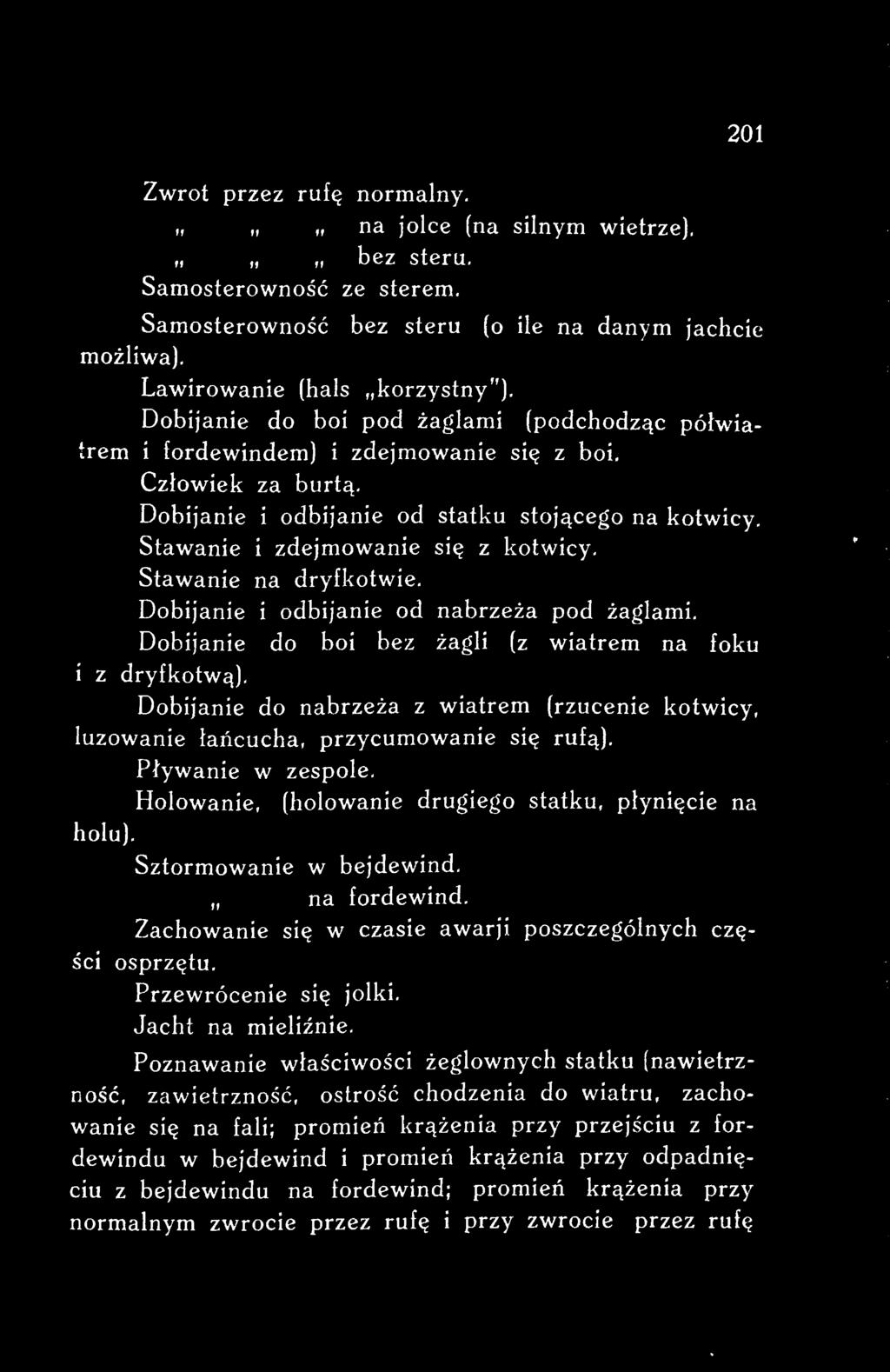 Holowanie, (holowanie drugiego statku, płynięcie na holu). Sztormowanie w bejdewind. " na fordewind. Zachowanie się w czasie awarji poszczególnych części osprzętu. Przewrócenie się jolki.