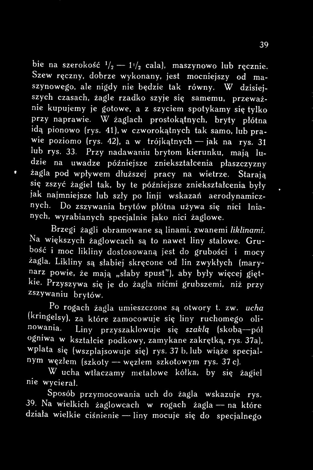 Starają się zszyć żagiel tak, by te późniejsze zniekształcenia były jak najmniejsze lub szły po linji wskazań aerodynamicznych.