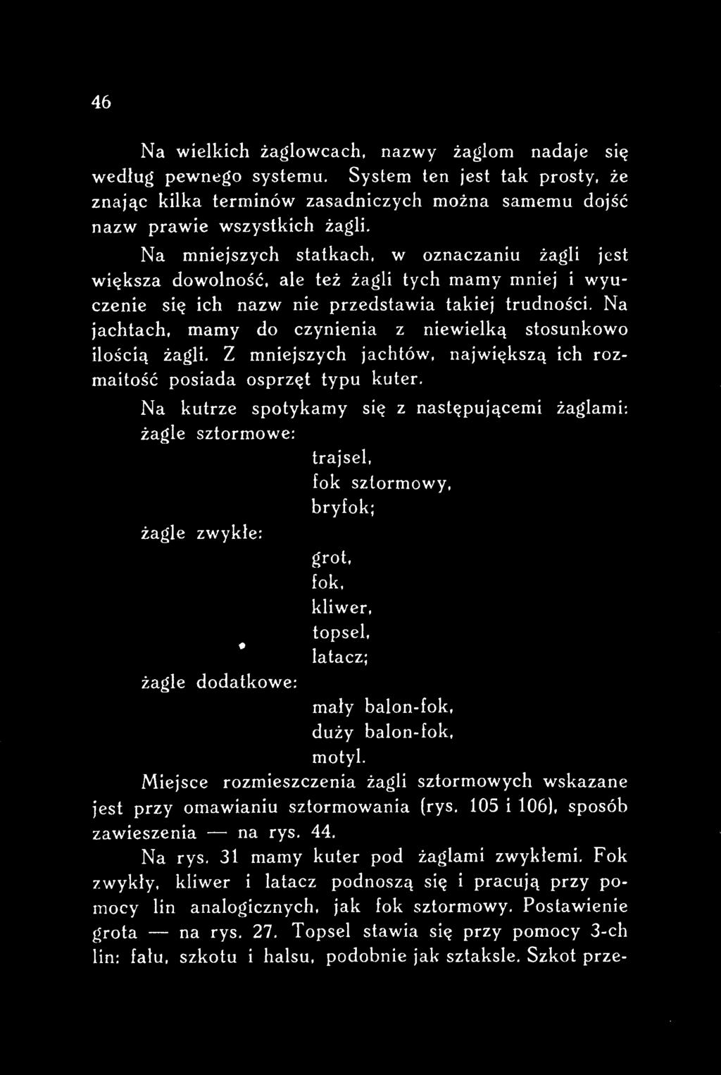 Na kutrze spotykamy się z następującemi żaglami: żagle sztormowe: żagle zwykłe: żagle dodatkowe: trajsel, fok sztormowy, bryfok; grot, fok, kliwer, topsel.