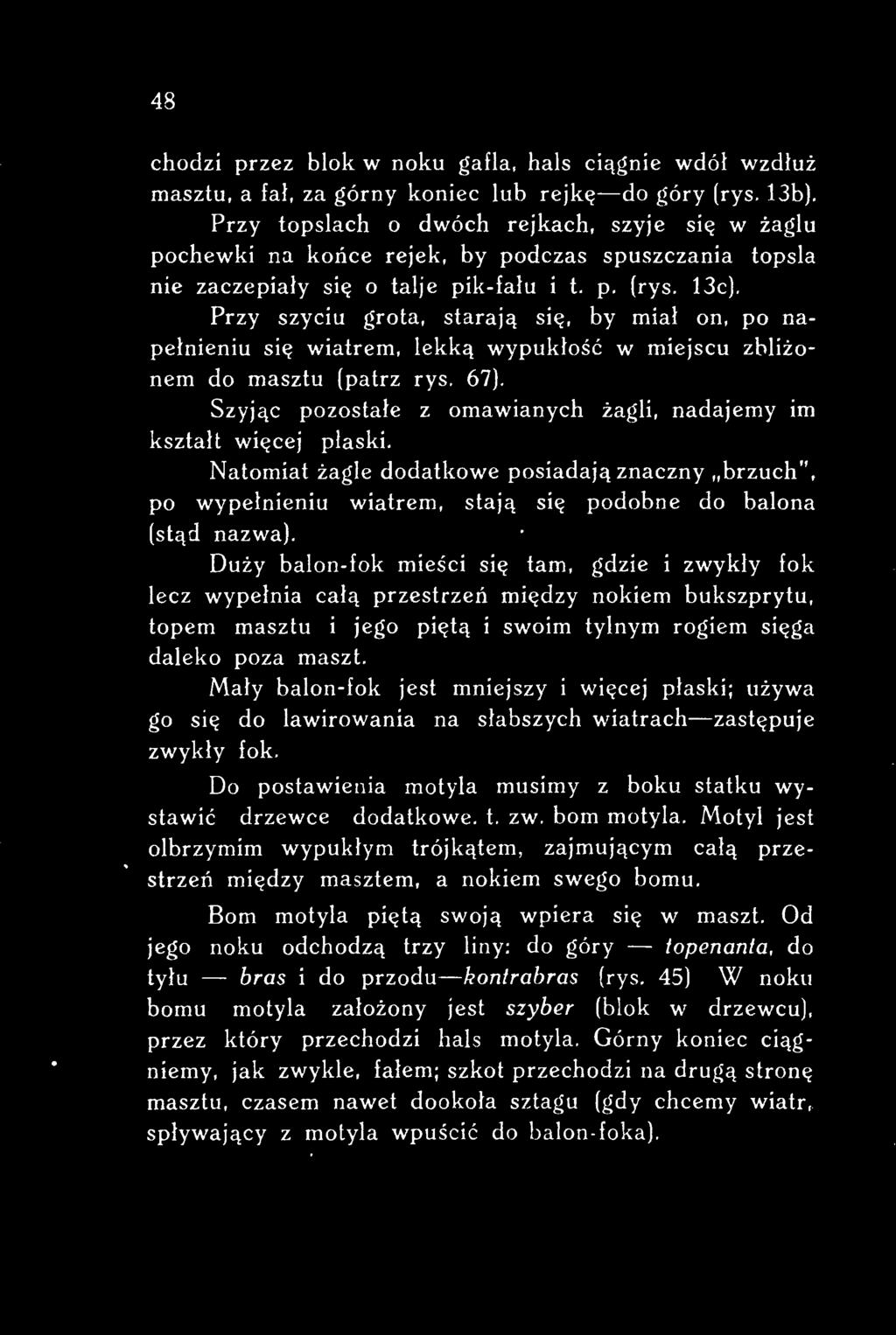 Duży balon-fok mieści się tam, gdzie i zwykły fok lecz wypełnia całą przestrzeń między nokiem bukszprytu, topem masztu i jego piętą i swoim tylnym rogiem sięga daleko poza maszt.