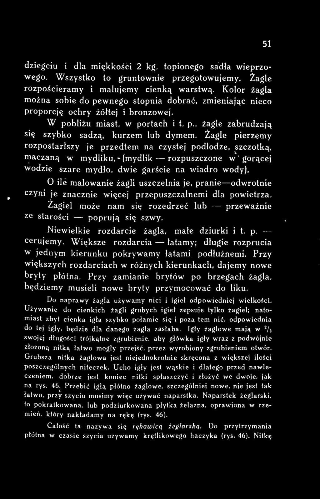 Niewielkie rozdarcie żagla, małe dziurki i t. p. - cerujemy. Większe rozdarcia - łatamyj długie rozprucia w jednym kierunku pokrywamy łatami podłużnemi.