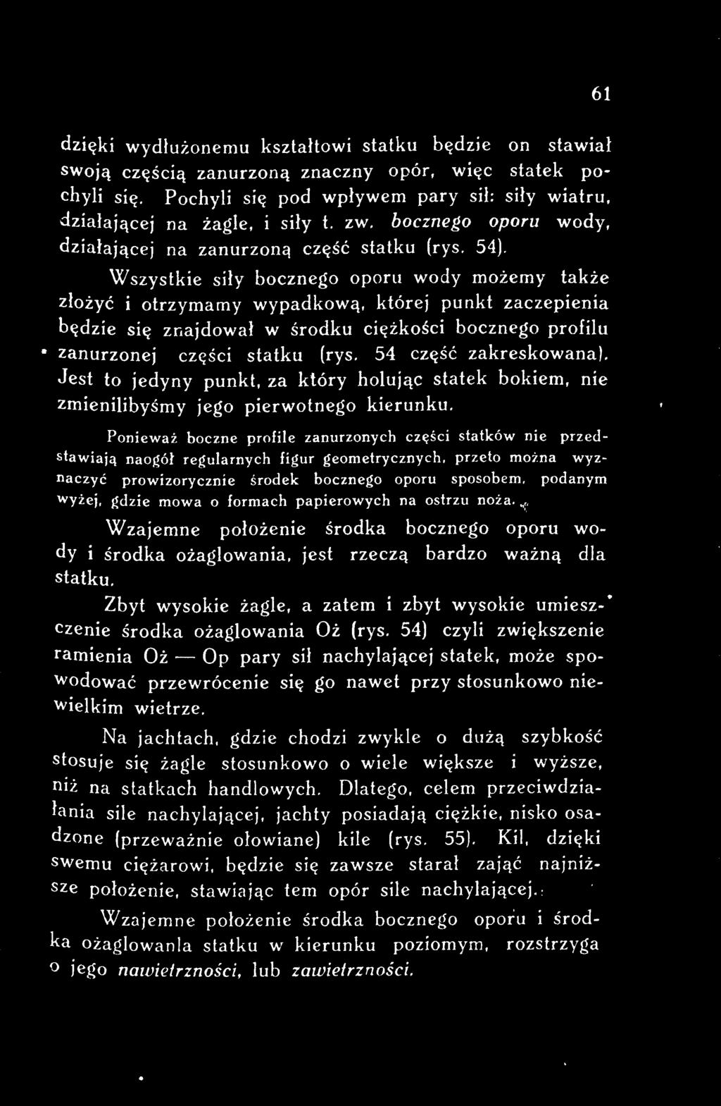 Ponieważ boczne profile zanurzonych części statków nie przedstawiają naogół regularnych figur geometrycznych, przeto można wyznaczyć prowizorycznie środek bocznego oporu sposobem, podanym wyżej,