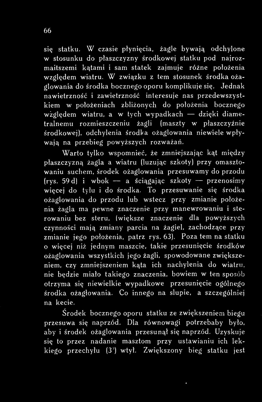 Warto tylko wspomnieć, że zmniejszając kąt między płaszczyzną żagla a wiatru (luzując szkoty) przy omasztowaniu suchem, środek ożaglowania przesuwamy do przodu (rys.