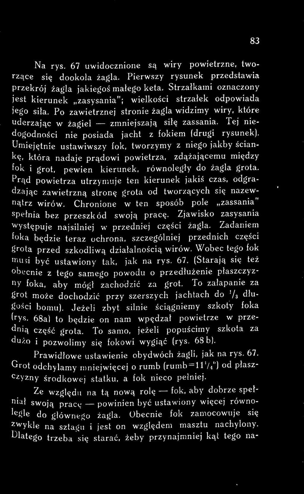 Prąd powietrza utrzymuje ten kierunek jakiś czas, odgradzając zawietrzną stronę grota od tworzących się nazewnątrz wirów. Chronione w ten sposób pole zassania" spełnia bez przeszkód swoją pracę.