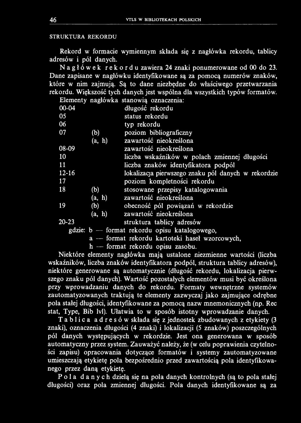 46 VTLS W BIBLIOTEKACH POLSKICH STRUKTURA REKORDU Rekord w formacie wymiennym składa się z nagłówka rekordu, tablicy adresów i pól danych. Nagłówek rekordu zawiera 24 znaki ponumerowane od 00 do 23.