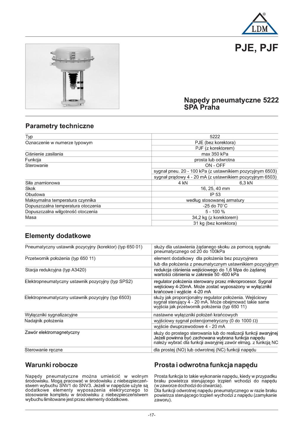 PJE, PJF Napędy pneumatyczne 5 SPA Praha Parametry techniczne Typ Oznaczenie w numerze typowym Ciśnienie zasilania Funkcja Sterowanie Siła znamionowa Skok Obudowa Maksymalna temperatura czynnika