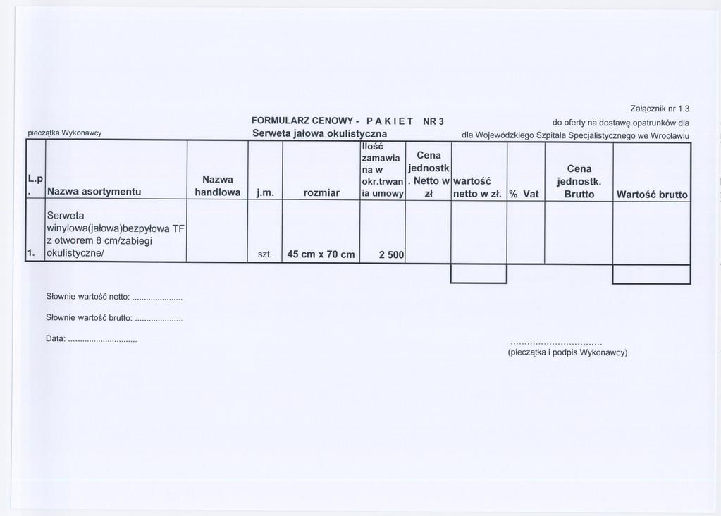 Zalacznik nr 1.3 FORMULARZ CENOWY- P A K I E T NR 3 pieczatka Wykonawcy Serweta jalowa okulistyczna Ilosc zamawia naw jednostk L.p Nazwa okr.trwan. Netto w wartosc jednostko.