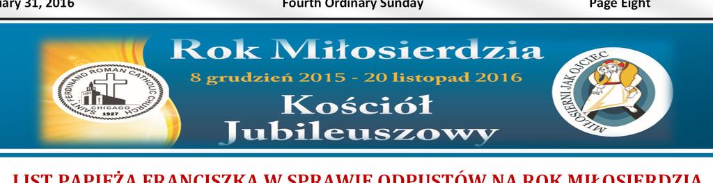 January 31, 2016 Fourth Ordinary Sunday Page Eight LIST PAPIEŻA FRANCISZKA W SPRAWIE ODPUSTÓW NA ROK MIŁOSIERDZIA We wrześniu 2015 Papież Franciszek wydał rozporządzenia dotyczące odpustów i