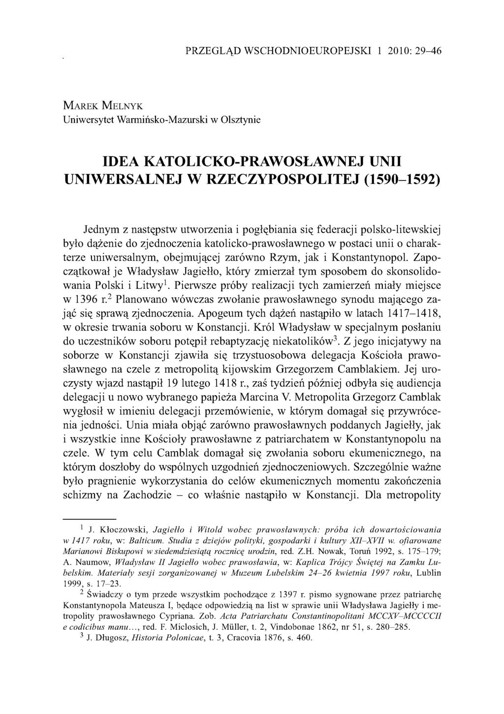 PRZEGLĄD WSCHODNIOEUROPEJ SKI 1 12010: 29-46 Ma r e k Me l n y k Uniwersytet Warmińsko-Mazurski w Olsztynie IDEA KATOLICKO-PRAWOSŁAWNEJ UNII UNIWERSALNEJ W RZECZYPOSPOLITEJ (1590-1592) Jednym z
