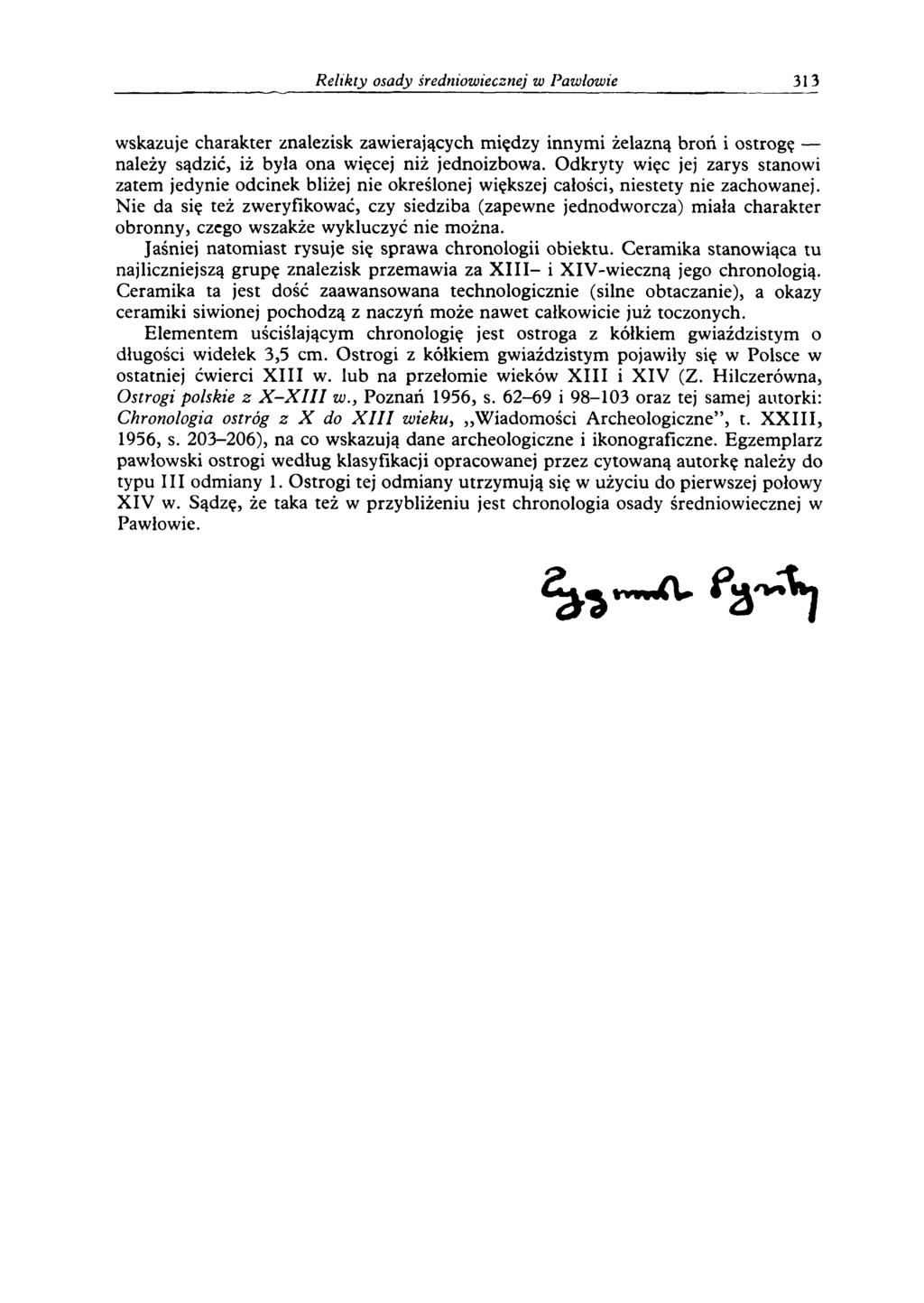 Relikty osady średniowiecznej w Pawłowie 313 wskazuje charakter znalezisk zawierających między innymi żelazną broń i ostrogę należy sądzić, iż była ona więcej niż jednoizbowa.
