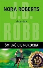 Śmierć cię pokocha N. Roberts Szesnastoletnia ofiara i ktoś kto za wszelką cenę chce przechytrzyć policjantów.