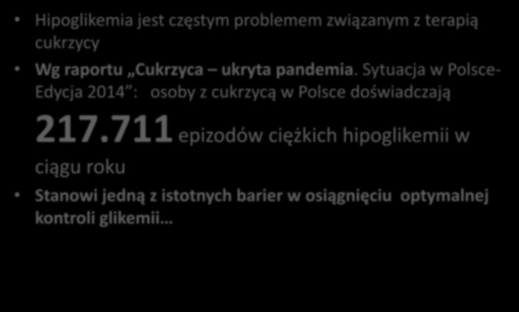 Wstęp Hipoglikemia jest częstym problemem związanym z terapią cukrzycy Wg raportu Cukrzyca ukryta pandemia. Sytuacja w Polsce- Edycja 2014 : osoby z cukrzycą w Polsce doświadczają 217.