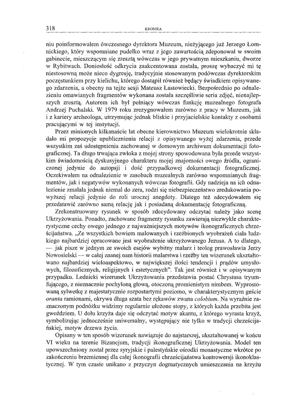318 KRONIKA niu poinformowałem ówczesnego dyrektora Muzeum, nieżyjącego już Jerzego Łomnickiego, który wspomniane pudełko wraz z jego zawartością zdeponował w swoim gabinecie, mieszczącym się zresztą