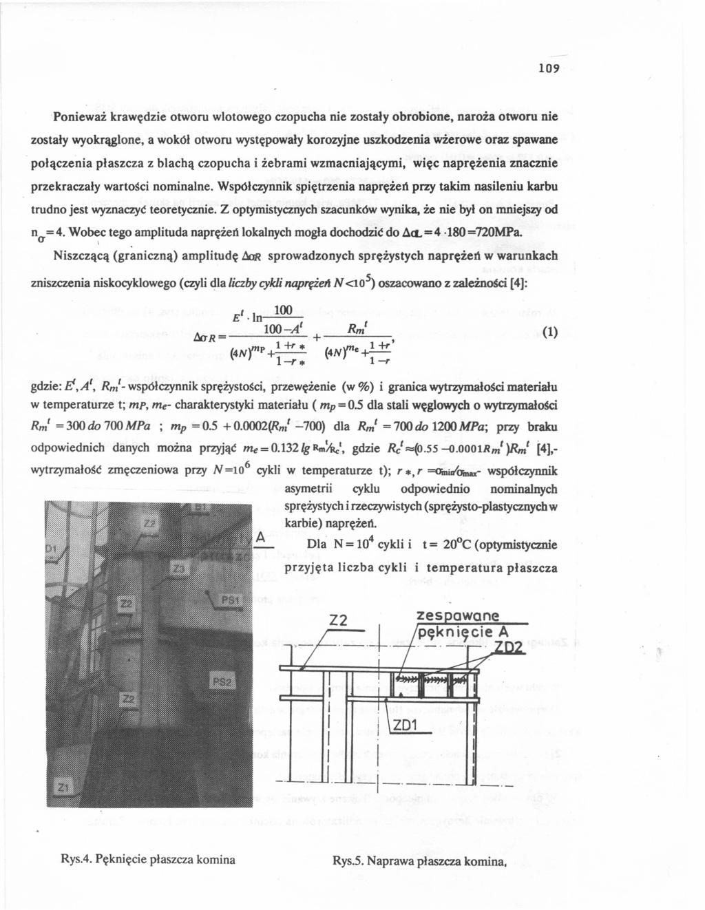 109 Ponieważ krawędzie otworu wlotowego czopucha nie zostały obrobione, naroża otworu nie zostały wyokrąglone, a wokół otworu występowały korozyjne uszkodzenia wżerowe oraz spawane połączenia