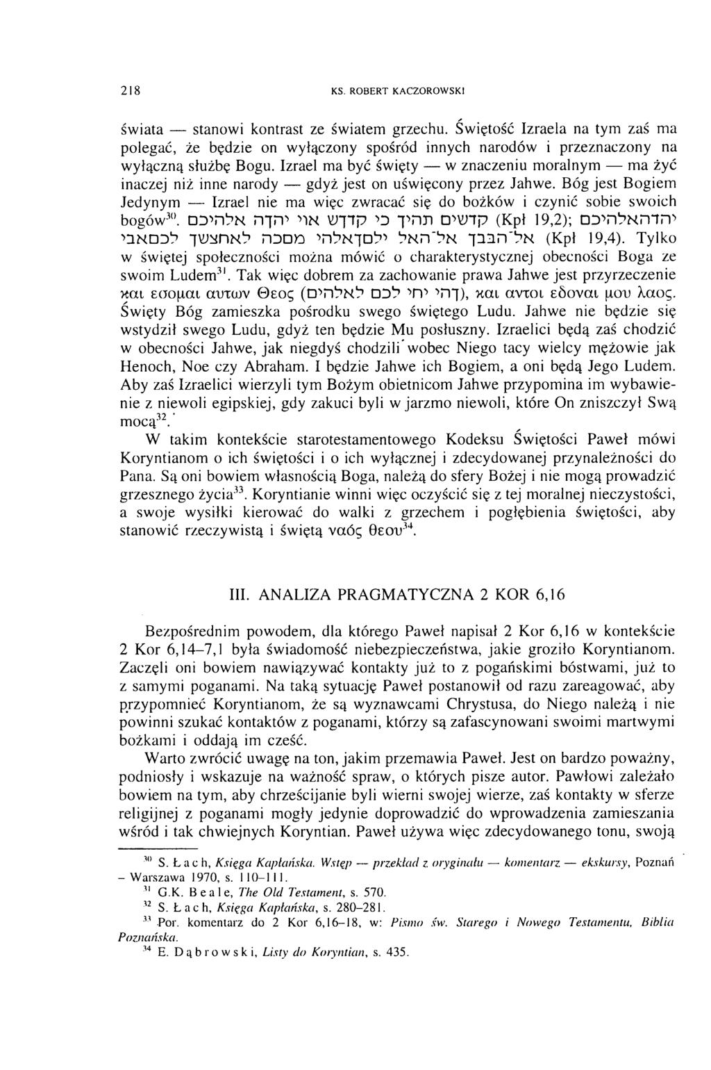 218 KS. ROBERT KACZOROW SKI św iata stanowi kontrast ze światem grzechu. Świętość Izraela na tym zaś ma polegać, że będzie on wyłączony spośród innych narodów i przeznaczony na wyłączną służbę Bogu.