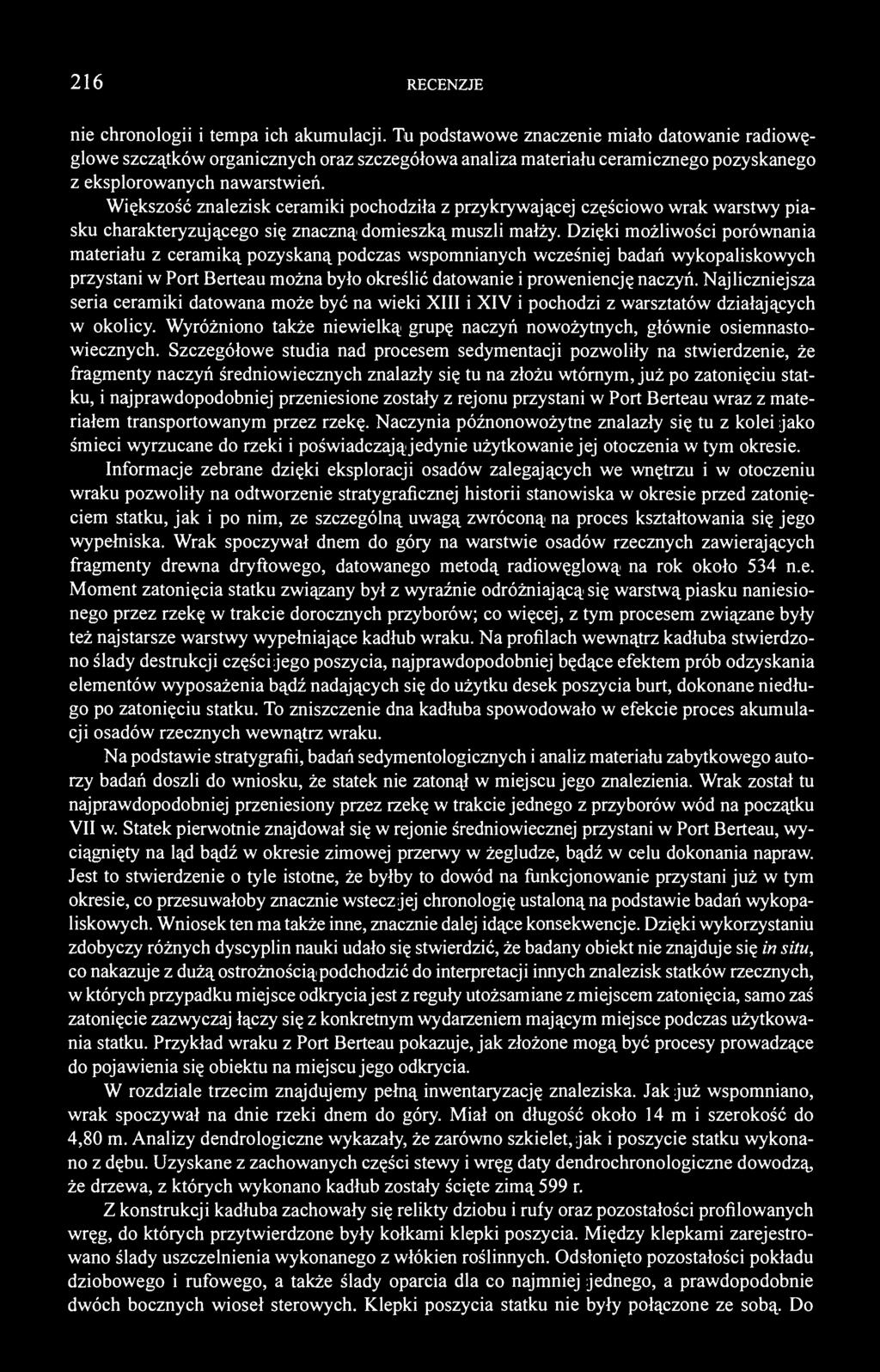 Większość znalezisk ceramiki pochodziła z przykrywającej częściowo wrak warstwy piasku charakteryzującego się znaczną domieszką muszli małży.