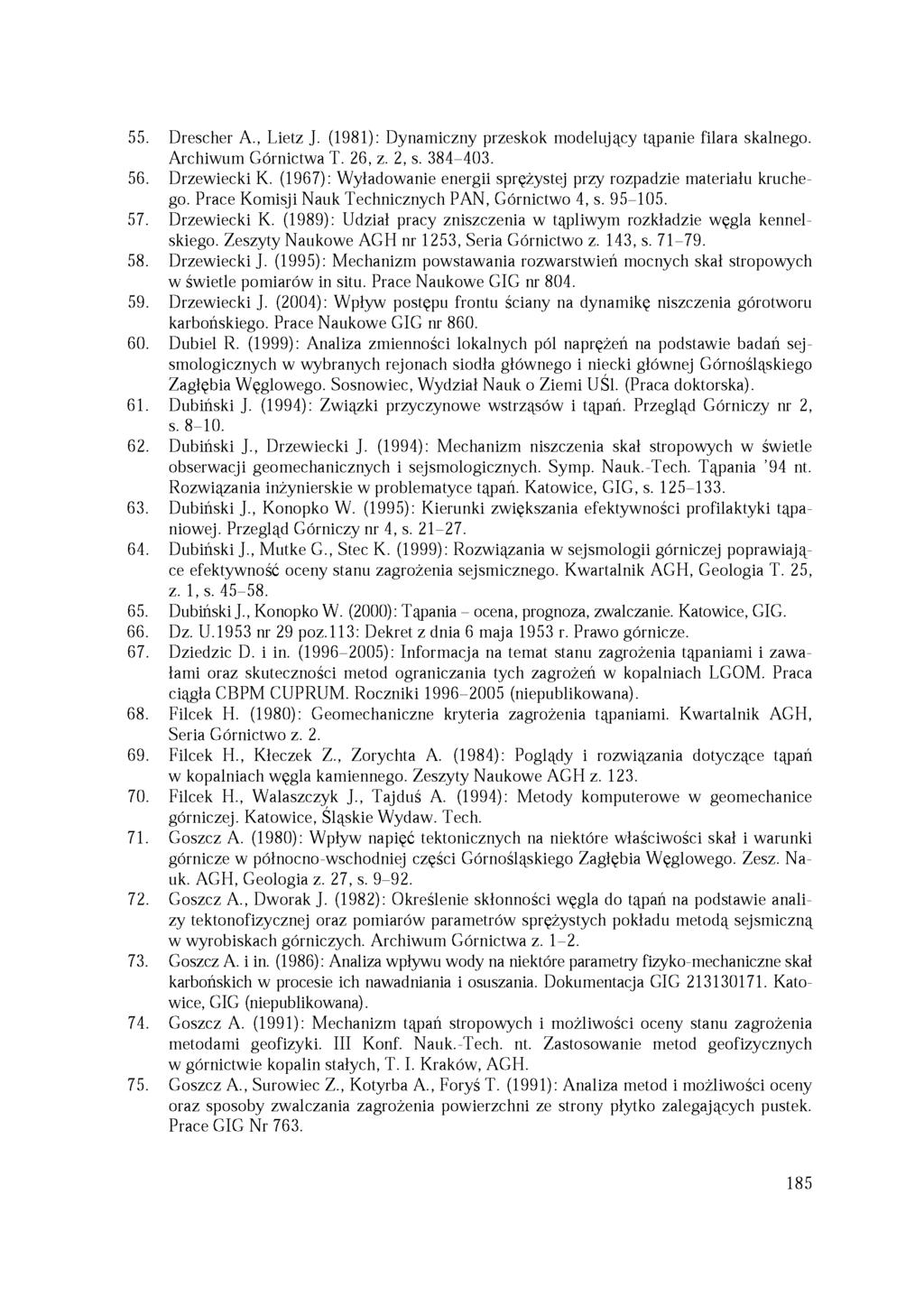 55. Drescher A., Lietz J. (1981): Dynamiczny przeskok modelujący tąpanie filara skalnego. Archiwum Górnictwa T. 26, z. 2, s. 384-403. 56. Drzewiecki K.