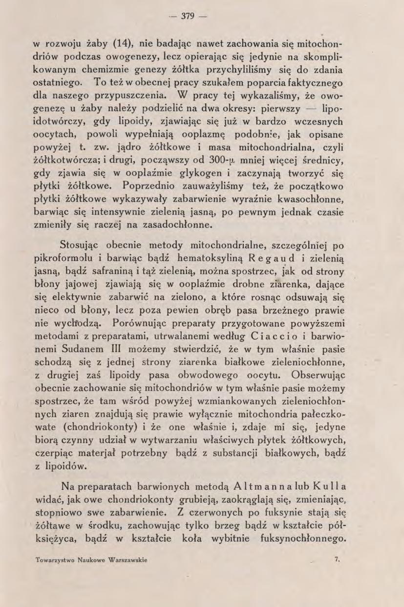 - 379 w rozwoju żaby (14), nie badając nawet zachowania się mitochondriów podczas owogenezy, lecz opierając się jedynie na skomplikowanym chemizmie genezy żółtka przychyliliśmy się do zdania