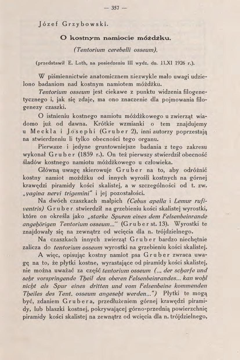 - 357 - Józef Grzybowski. O kostnym namiocie móżdżku. (Tentorium cerebelli osseum). (przedstawił E. Loth, na posiedzeniu 111 wydz. dn. ll. XI 1926 r. ).
