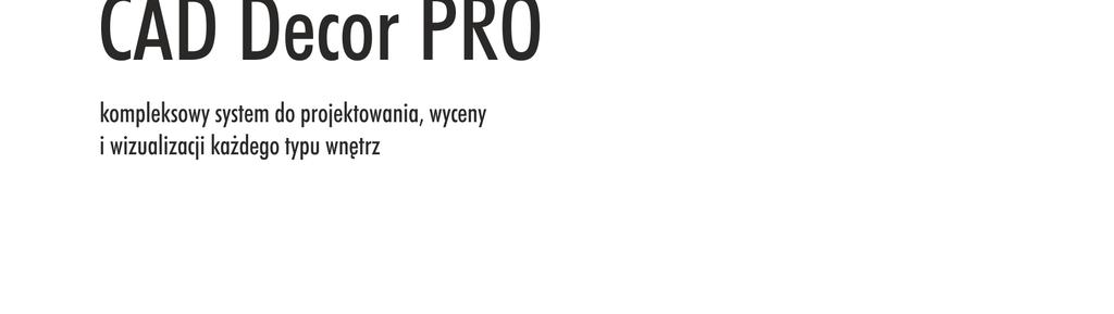 Dziękujemy za dokonanie zakupu programu CAD Decor PRO! Jest nam niezwykle miło, że zdecydowaliście się Państwo na wybór oprogramowania firmy CAD Projekt K&A.