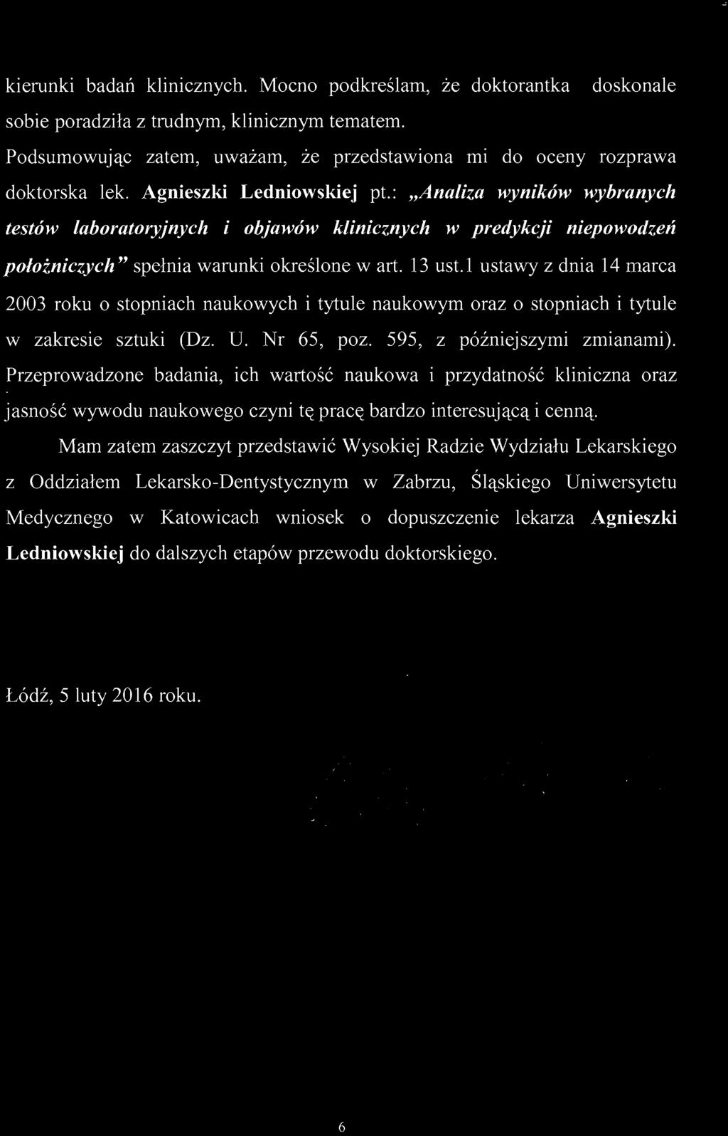 kierunki badań klinicznych. Mocno podkreślam, że doktorantka doskonale sobie poradziła z trudnym, klinicznym tematem. Podsumowując zatem, uważam, że przedstawiona mi do oceny rozprawa doktorska lek.