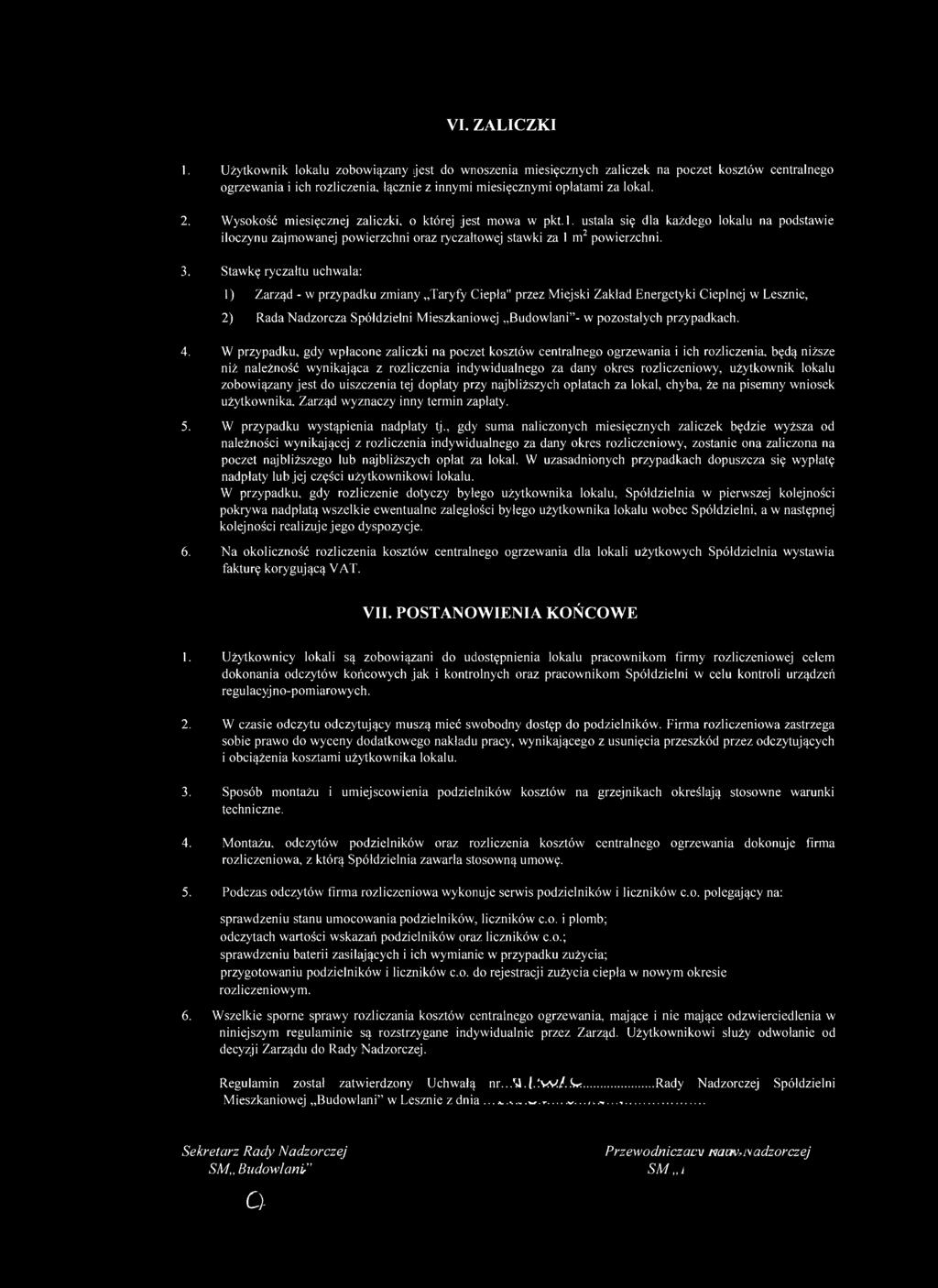 VI. ZALICZKI 1. Użytkownik lokalu zobowiązany jest do wnoszenia miesięcznych zaliczek na poczet kosztów centralnego ogrzewania i ich rozliczenia, łącznie z innymi miesięcznymi opłatami za lokal. 2.