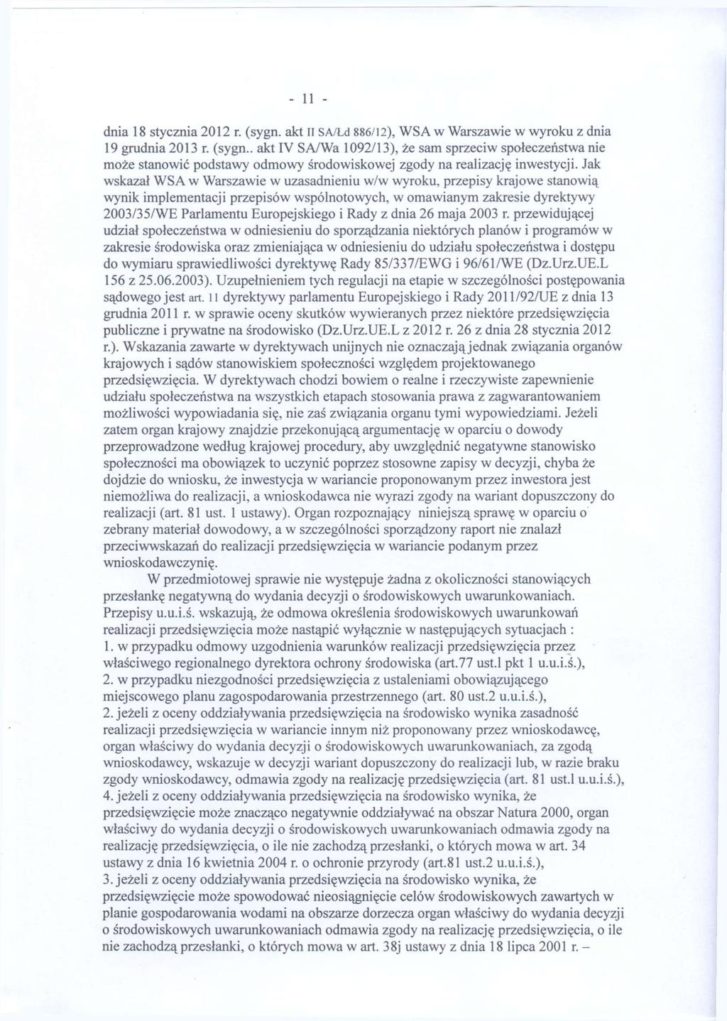- 11 - dnia 18 stycznia 2012 r. (sygn. akt II SA/Łd 886/12), WSA w Warszawie w wyroku z dnia 19 grudnia 2013 r. (sygn.. akt IV SA/Wa 1092/13), że sam sprzeciw społeczeństwa nie może stanowić podstawy odmowy środowiskowej zgody na realizację inwestycji.