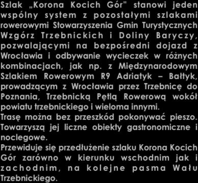z Międzynarodowym Szlakiem Rowerowym R9 Adriatyk Bałtyk, prowadzącym z Wrocławia przez Trzebnicę do Poznania, Trzebnicką Pętlą Rowerową wokół powiatu trzebnickiego i wieloma innymi.