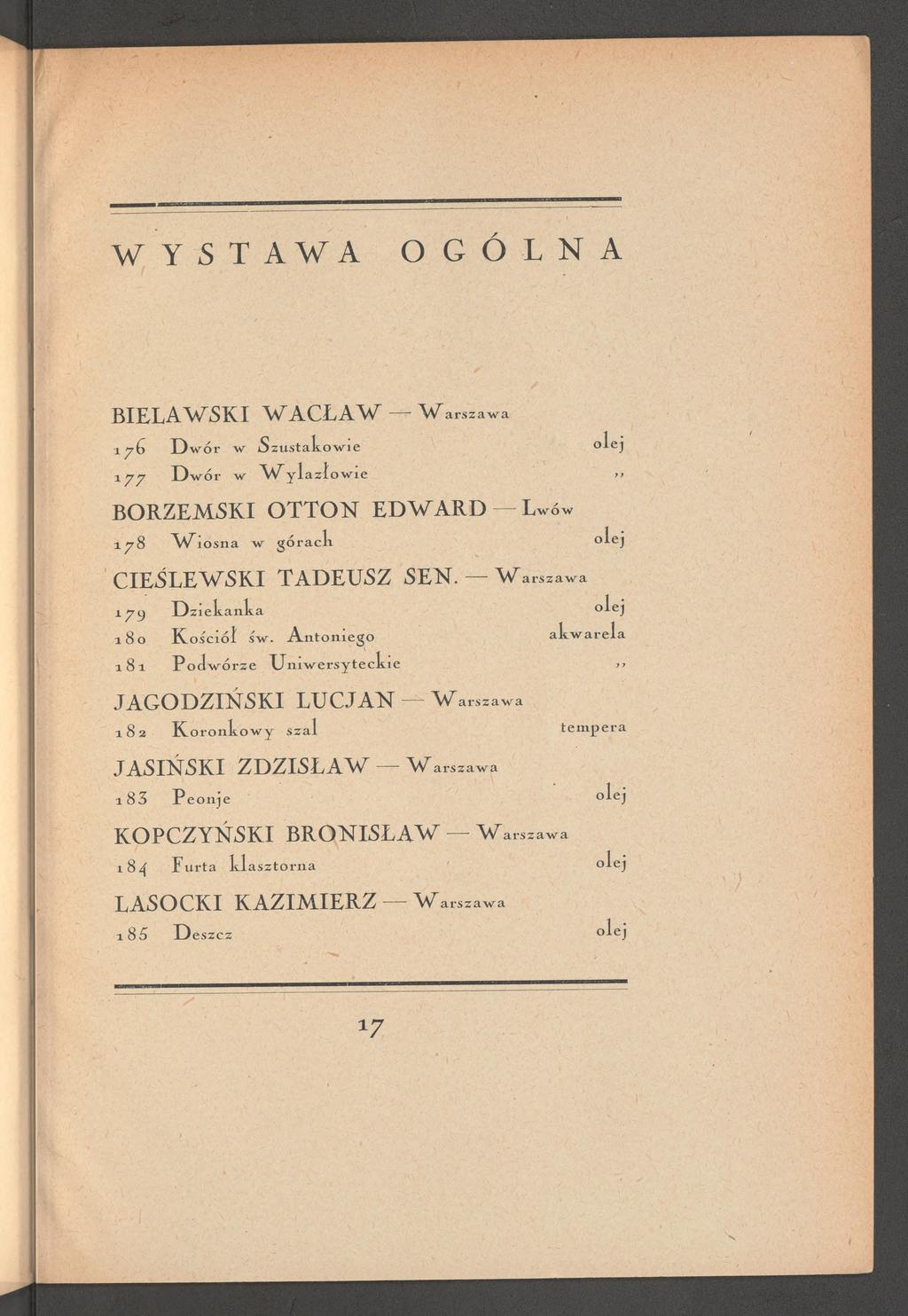 WYSTAWA O G Ó L N A B I E L A W S K I W A C Ł A W Warszawa i 76 Dwór w Szustakowie olej 177 Dwór w W ylazłowie -rr B O R Z E M S K I O T T O N E D W A R D Lwów 1 78 \V^iosna w górach olej C IE Ś L E