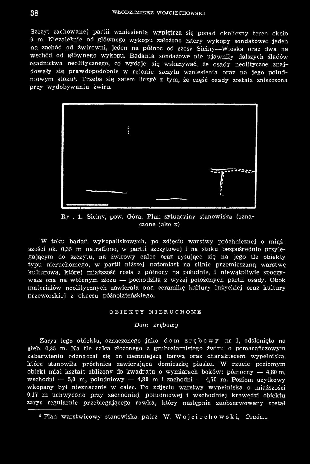 Badania sondażowe nie ujawniły dalszych śladów osadnictwa neolitycznego, co wydaje się wskazywać, że osady neolityczne znajdowały się prawdopodobnie w rejonie szczytu wzniesienia oraz na jego