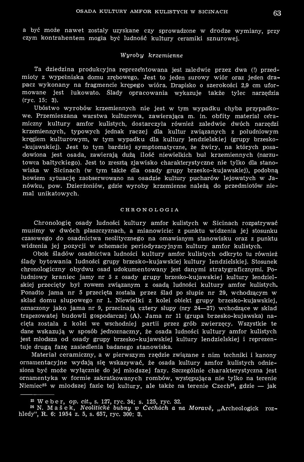 Jest to jeden surowy wiór oraz jeden drapacz wykonany na fragmencie krępego wióra. Drapisko o szerokości 2,9 cm uformowane jest łukowato. Ślady opracowania wykazuje także tylec narzędzia (ryc. 15: 3).