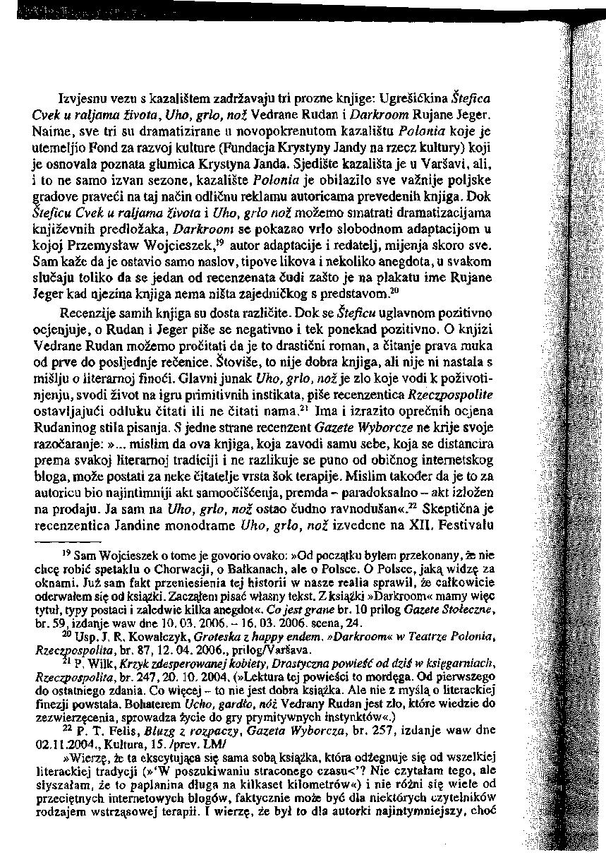Izvjesnu vezu s kazalistem zadrźavaju tri próżne knjige: Ugresićkina Śtefica Cvek u raljama źivota, Uho, grlo, not Vedrane Rudan i Darkroom Rujane Jeger.