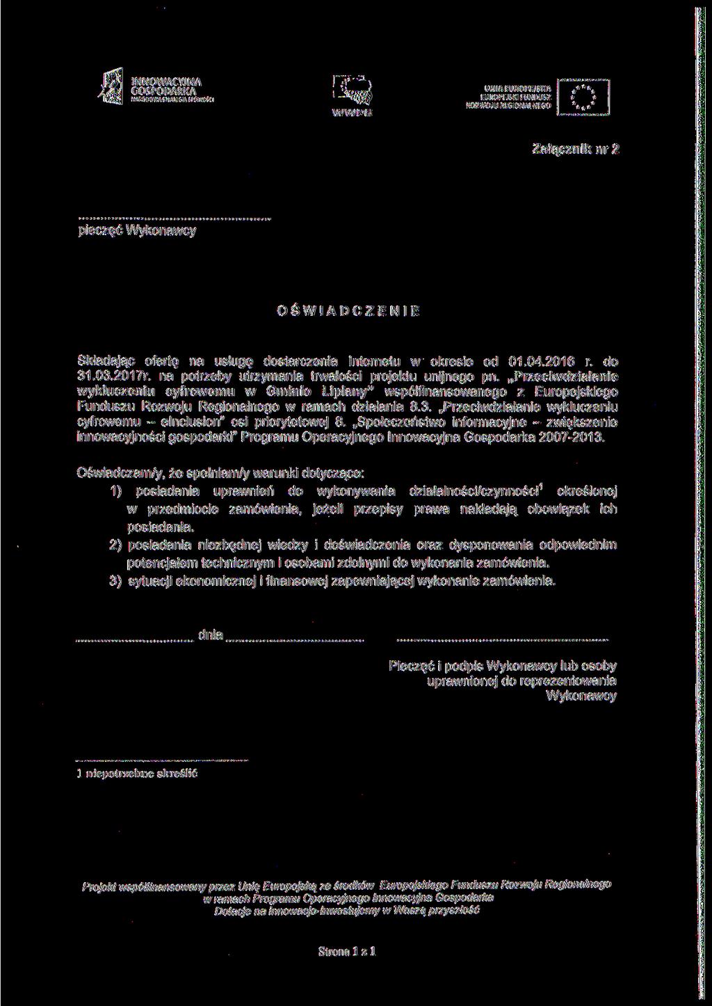 INNOWACYJNA R 1 GOSPODARKA _ UNIA EUROPEJSKA NARODOWA STRATEGIA SPÓJNOŚĆ, Załącznik nr 2 pieczęć Wykonawcy OŚWIADCZENIE Składając ofertę na usługę dostarczenia Internetu w okresie od 01.04.2016 r.