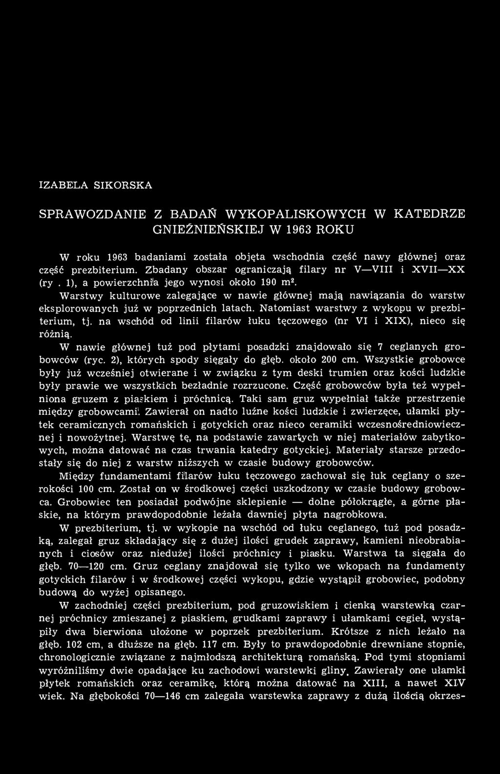 Warstwy kulturowe zalegające w nawie głównej mają nawiązania do warstw eksplorowanych już w poprzednich latach. Natomiast warstwy z wykopu w prezbiterium, tj.