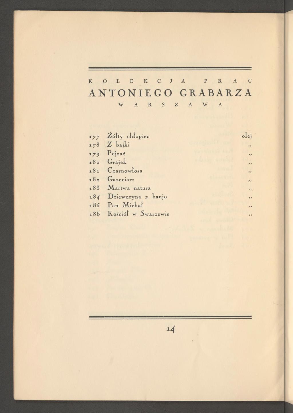 K O L E K C J A P R A C ANTONIEGO GRABARZA W A R S Z A W A 177 Ż ó łty cliłopiec olej 178 Z Łajki 77 179 P ejzaż 77 180 G rajek 77 181