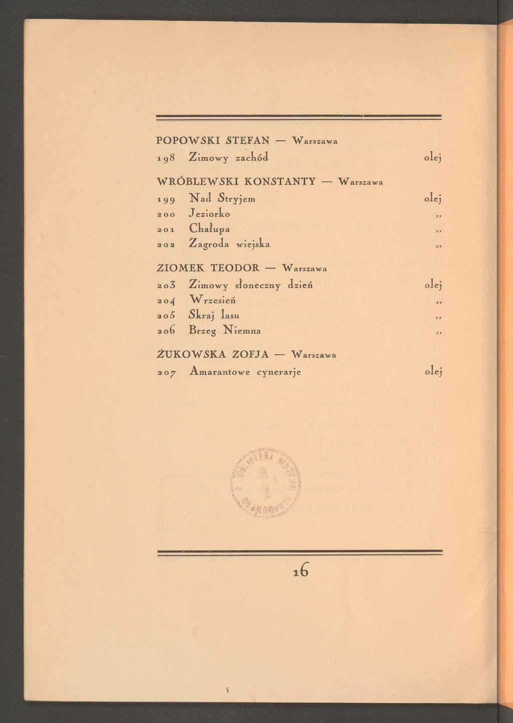 PO PO W SK I STEFAN Warszawa 198 Zim ow y zachód olej W RÓ BLEW SKI KO N STAN TY Warszawa 199 ISTad Stryjem olej 200 Jeziorko 77 201 Chałupa 77 202 Zagroda wiejsla 77 ZIO M EK TEODOR