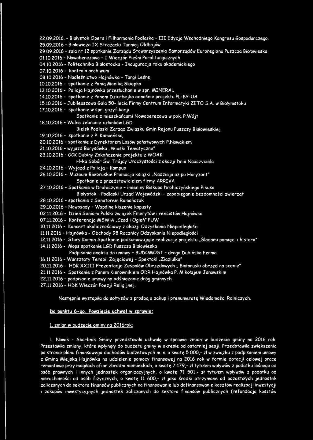 10.2016 - spotkanie z Panią Moniką Skiepko 13.10.2016 - Policja Hajnówka przesłuchanie w spr. MINERAŁ 14.10.2016 - spotkanie z Panem Dziurbejko odnośnie projektu PL-BY-UA 15.10.2016 - Jubileuszowa Gala 50- lecia Firmy Centrum Informatyki ZETO S.