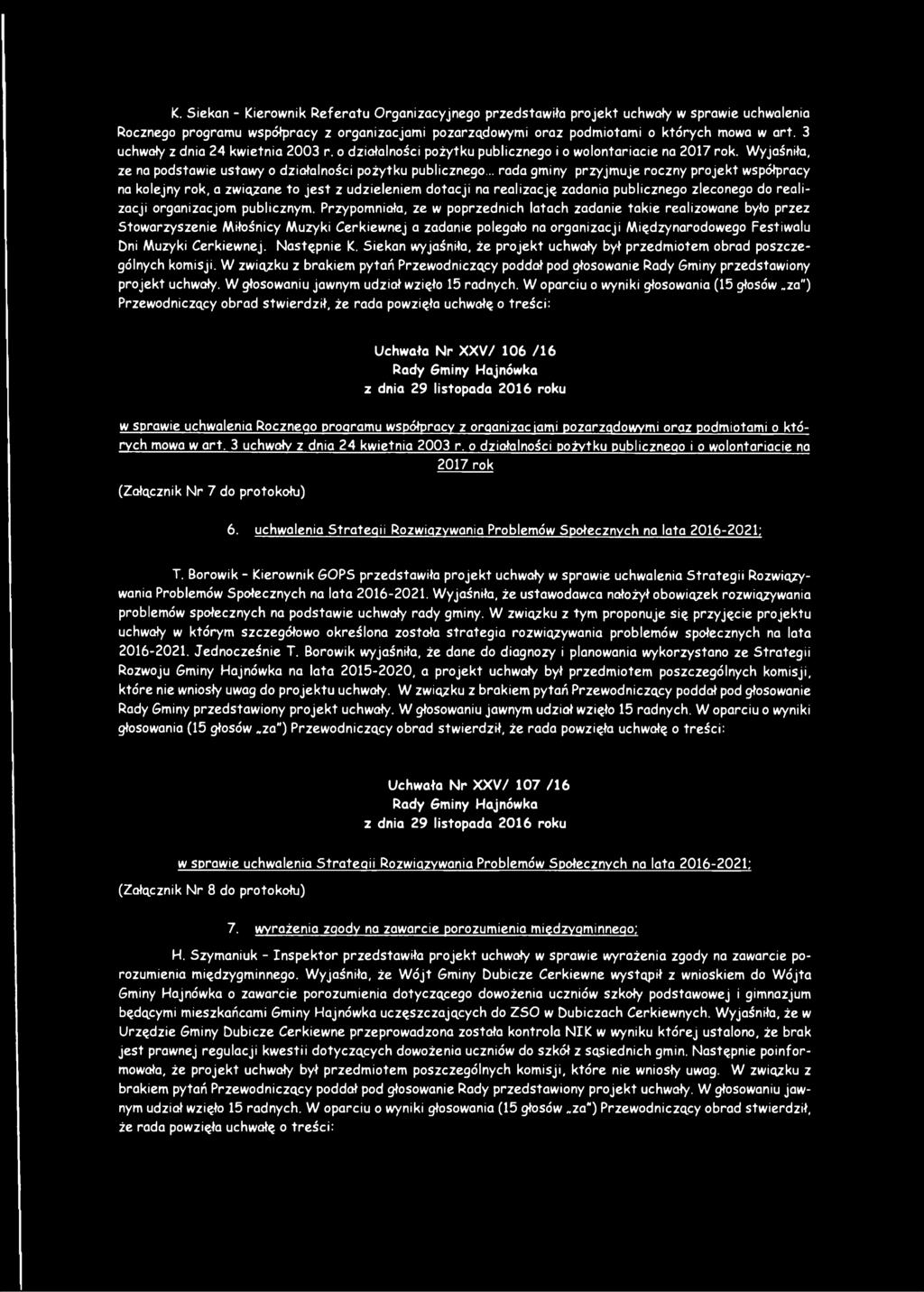 .. rada gminy przyjmuje roczny projekt współpracy na kolejny rok, a związane to jest z udzieleniem dotacji na realizację zadania publicznego zleconego do realizacji organizacjom publicznym.