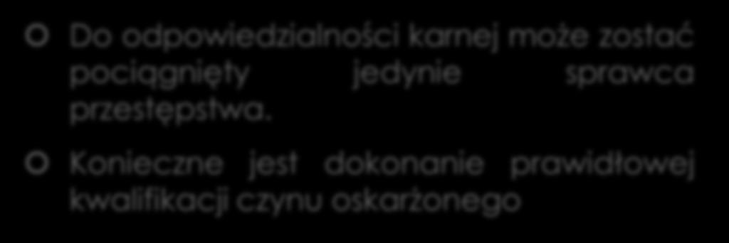 Doktrynalne cele procesu karnego Sprawiedliwość karnomaterialna Do odpowiedzialności karnej może zostać pociągnięty jedynie sprawca przestępstwa.