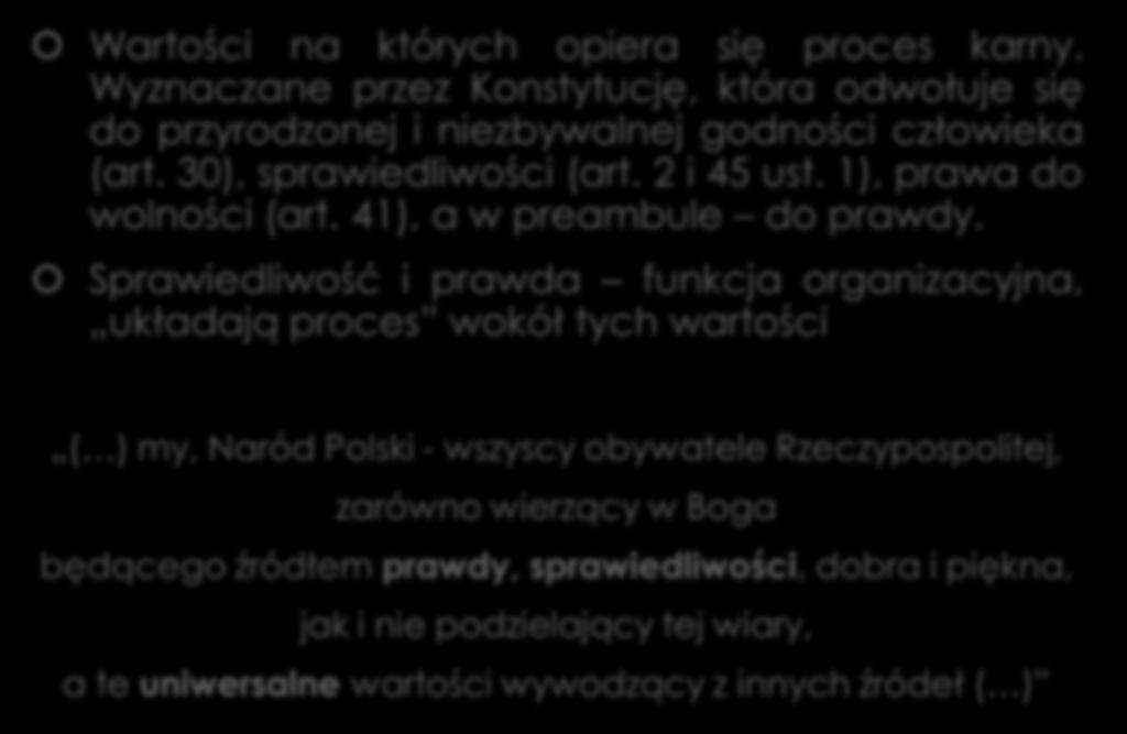 Aksjologiczne podstawy procesu karnego Wartości na których opiera się proces karny. Wyznaczane przez Konstytucję, która odwołuje się do przyrodzonej i niezbywalnej godności człowieka (art.