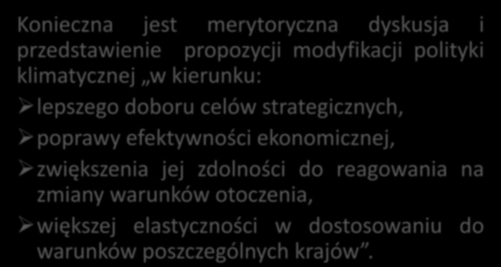 POLITYKA KLIMATYCZNA - MODYFIKACJA Konieczna jest merytoryczna dyskusja i przedstawienie propozycji modyfikacji polityki klimatycznej w kierunku: lepszego doboru celów