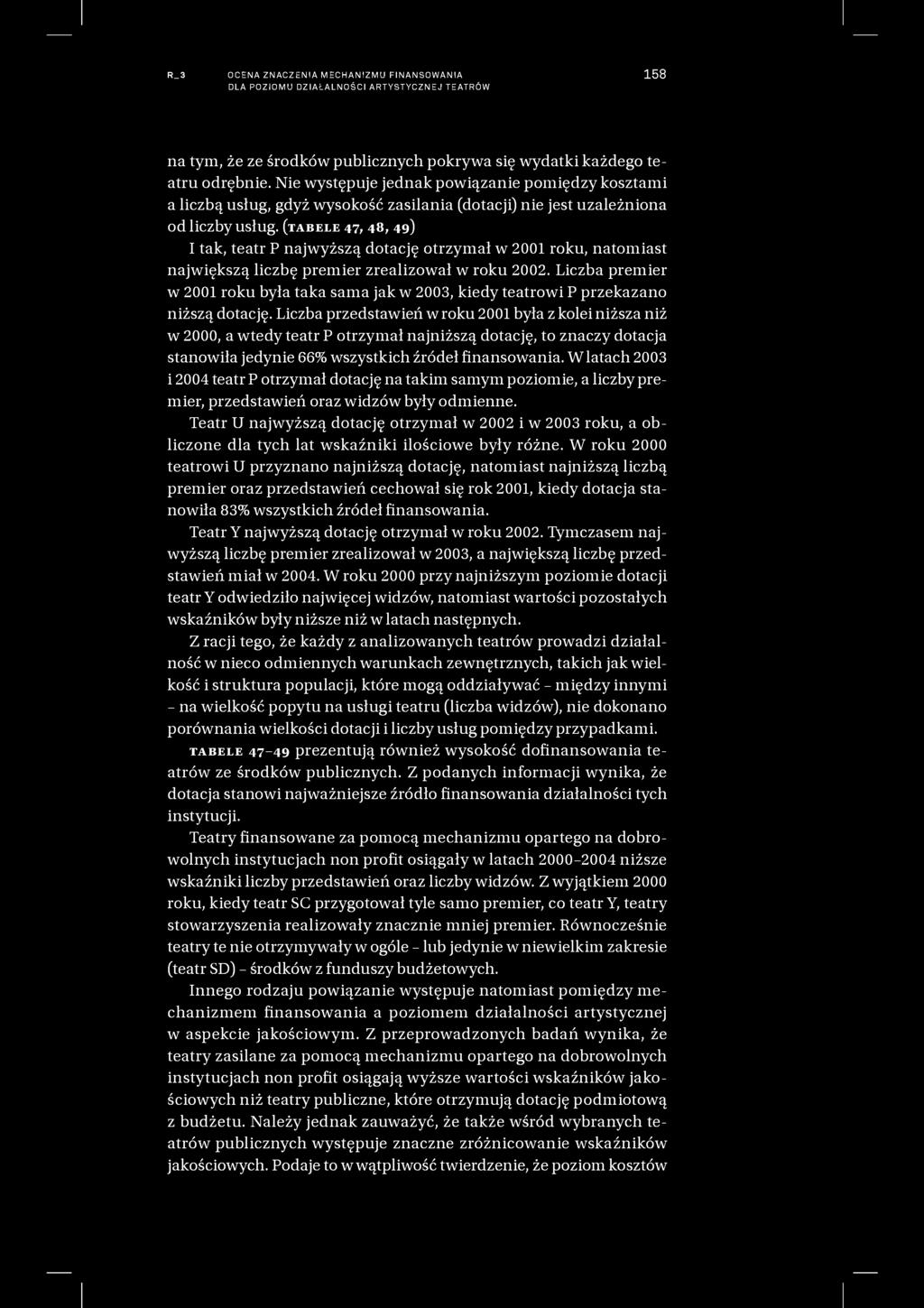 R_3 OCENA ZNACZENIA MECHANIZMU FINANSOWANIA DLA POZIOMU DZIAŁALNOŚCI ARTYSTYCZNEJ TEATRÓW 158 na tym, że ze środków publicznych pokrywa się wydatki każdego teatru odrębnie.