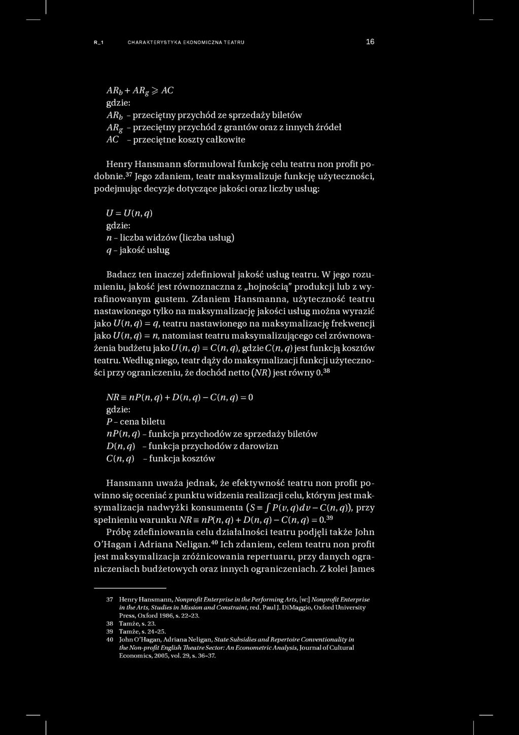 R_1 CHARAKTERYSTYKA EKONOMICZNA TEATRU 16 AR\, + ARg ^ AC gdzie: ARb - przeciętny przychód ze sprzedaży biletów ARg - przeciętny przychód z grantów oraz z innych źródeł AC - przeciętne koszty