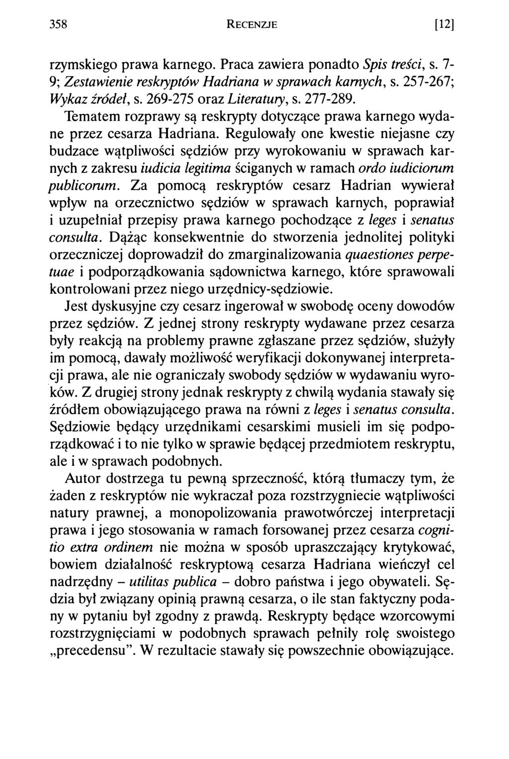 3 58 R ecen zje [12] rzymskiego prawa karnego. Praca zawiera ponadto Spis treści, s. 7-9; Zestawienie reskryptów Hadńana w sprawach karnych, s. 257-267; Wykaz źródeł, s. 269-275 oraz Literatury, s.