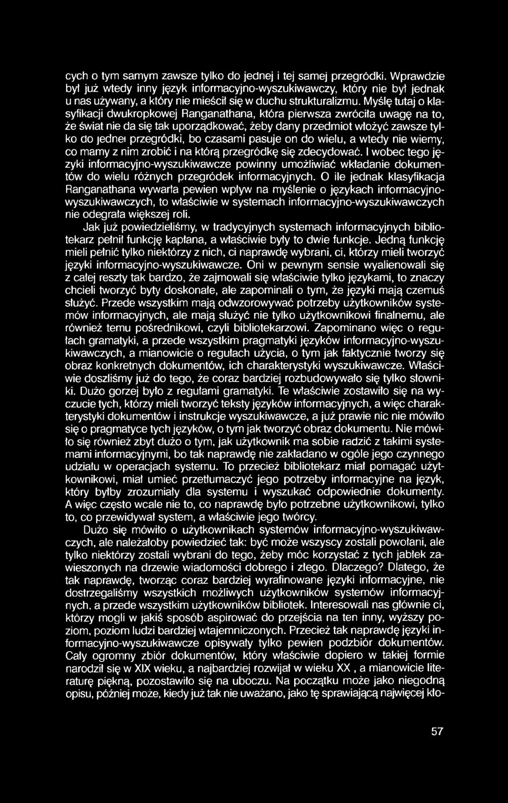 Myślę tutaj o klasyfikacji dwukropkowej Ranganathana, która pierwsza zwróciła uwagę na to, że świat nie da się tak uporządkować, żeby dany przedmiot włożyć zawsze tylko do jednei przegródki, bo