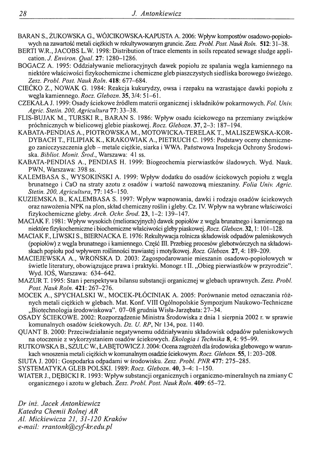 28 J. Antonkiewicz BARAN S., ŻUKOWSKA G., WÓJCIKOWSKA-KAPUSTA A. 2006: Wpływ kompostów osadowo-popiołowych na zawartość metali ciężkich w rekultywowanym gruncie. Zesz. Probl. Post. Nauk Roln.