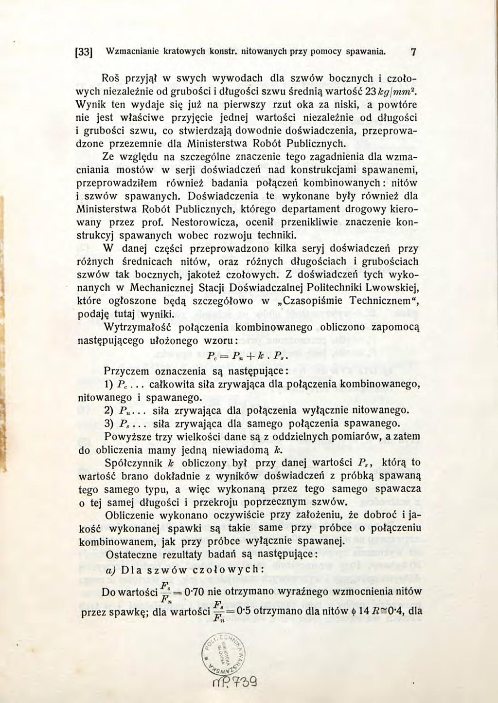 [33] Wzmacnianie kratowych konstr. nitowanych przy pomocy spawania. 7 Roś przyjął w swych wywodach dla szwów bocznych i czołowych niezależnie od grubości i długości szwu średnią wartość 23 kgjmm 2.