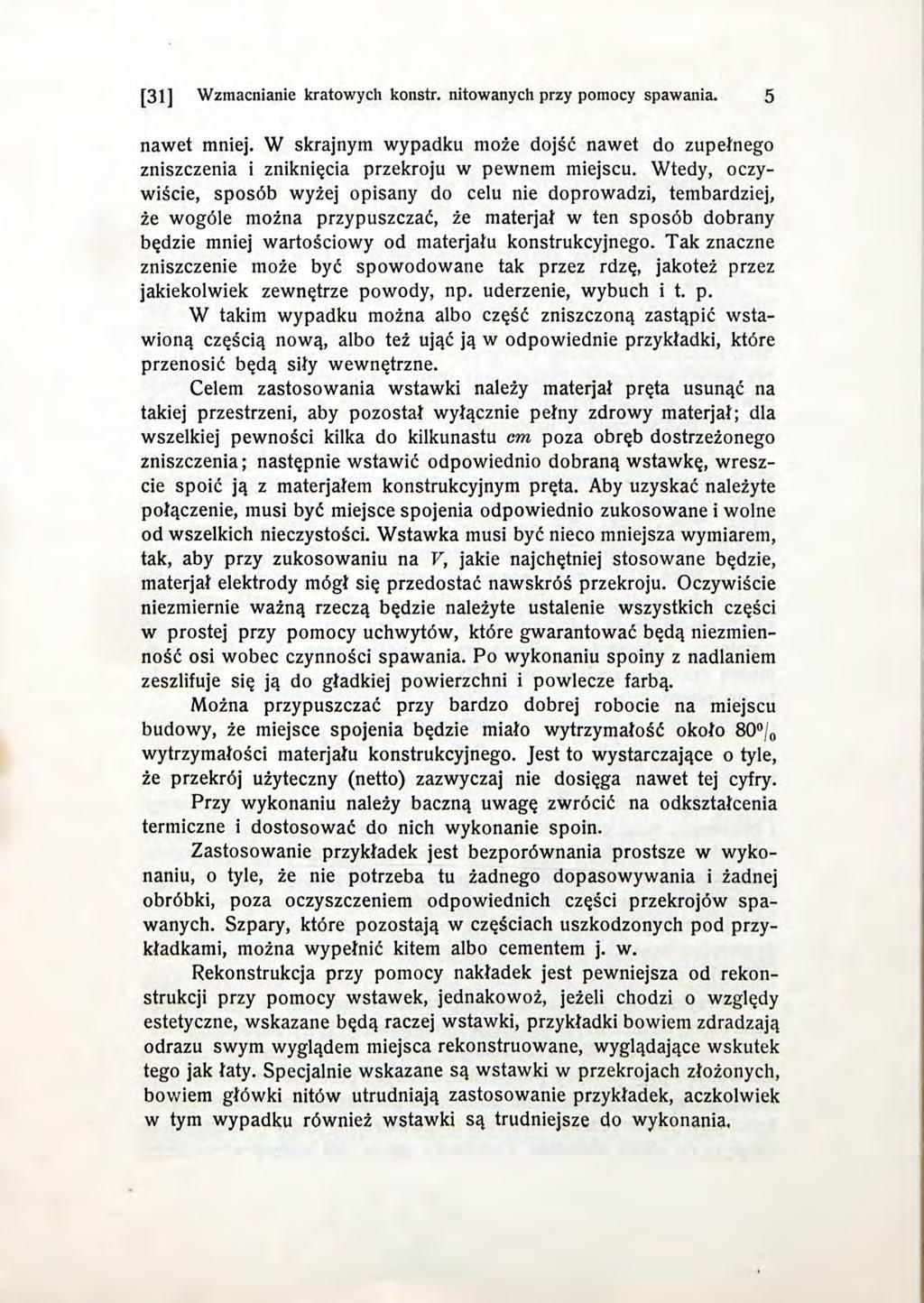 [31] Wzmacnianie kratowych konstr. nitowanych przy pomocy spawania. 5 nawet mniej. W skrajnym wypadku może dojść nawet do zupełnego zniszczenia i zniknięcia przekroju w pewnem miejscu.